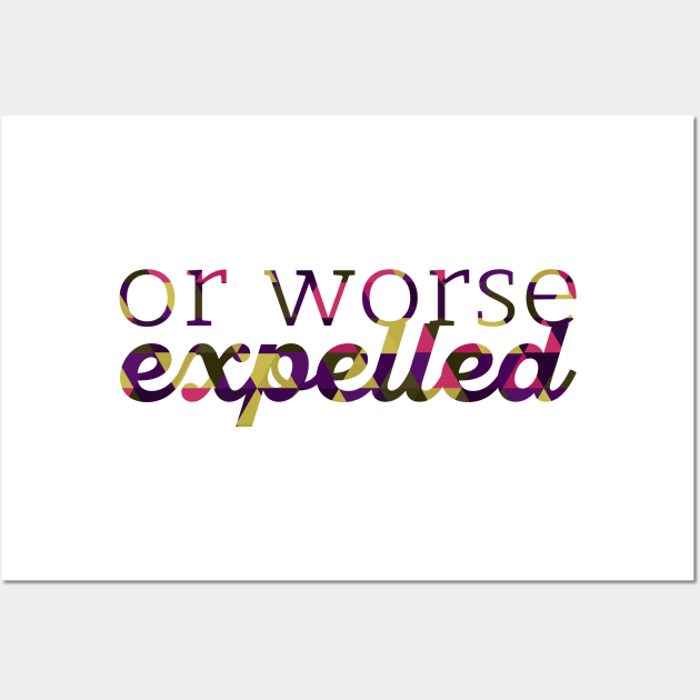 Or Worse Expelled Wall Art by polliadesign